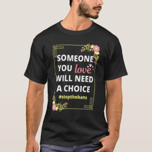 T-shirt Someone You Love Will Need A Choice  Pro Choice Ro