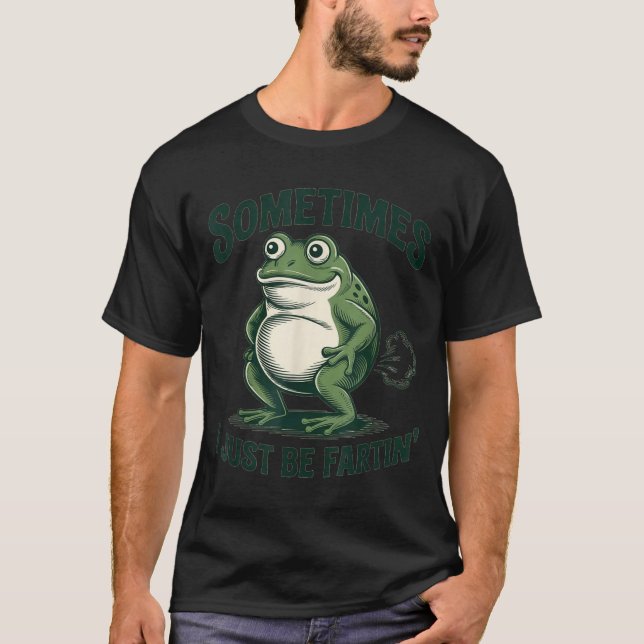 T-shirt Sometimes I Just Be Fartin' Frog Funny Fart  (Devant)
