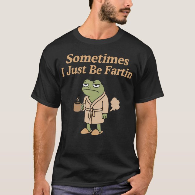 T-shirt Sometimes I Just Be Fartin Funny Farting Frog Funn (Devant)