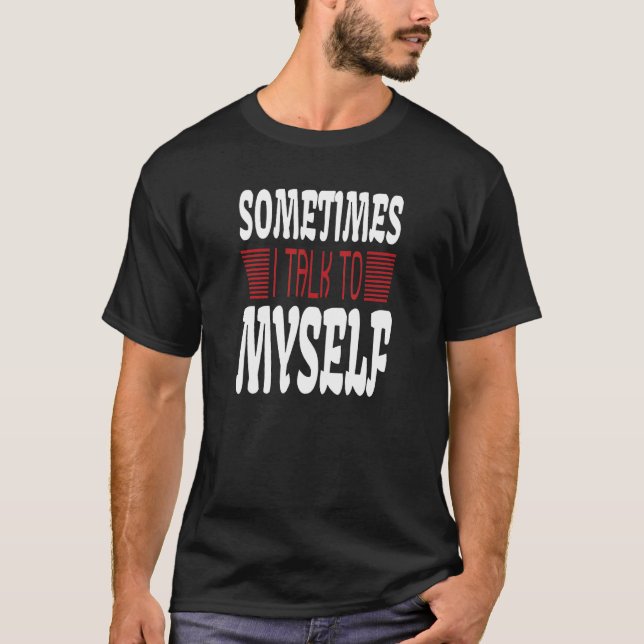 T-shirt Sometimes I talk to Myself Sarcasm  Humorous Sayin (Devant)