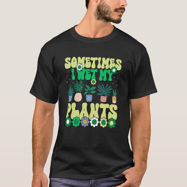 T-shirt Sometimes I Wet My Plants Groovy Gardener Gardenin (Devant)