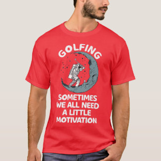 T-shirt Sometimes We All Need A Little Motivation Golfing