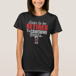 T-shirt Soon To Be Retired The Countdown Begins Retirement