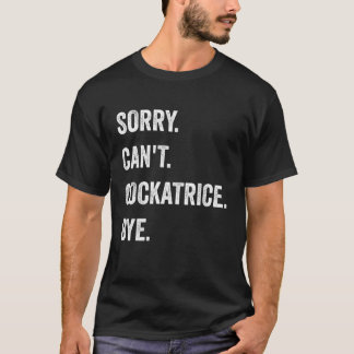 T-shirt Sorry Can't Cockatrice Funny Halloween Monster