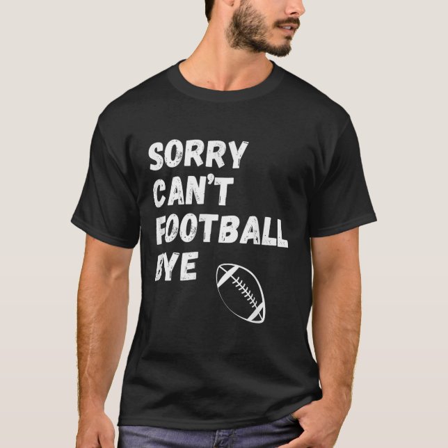 T-shirt Sorry Can't Football Bye. Funny Football Paren  (Devant)