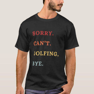 T-shirt Sorry. Can't. Golfing. Bye. -  Cool Retro Golfer 