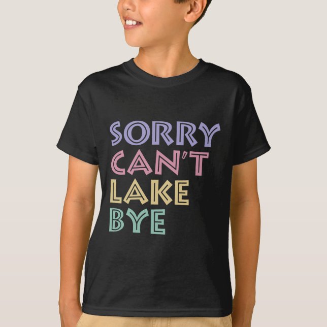 T-shirt Sorry Can't Lake Bye  (Devant)