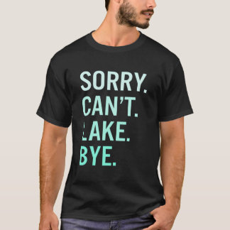 T-shirt Sorry Can'T Lake Bye Lake