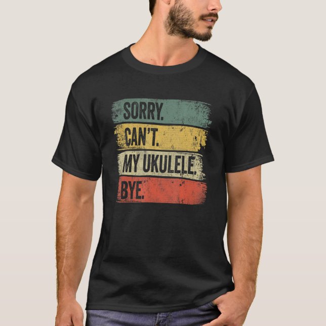 T-shirt Sorry Can't My Ukulele Bye (Devant)