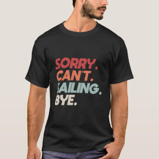T-shirt Sorry Can'T Sailing Bye Sailboat Quote For Boaters