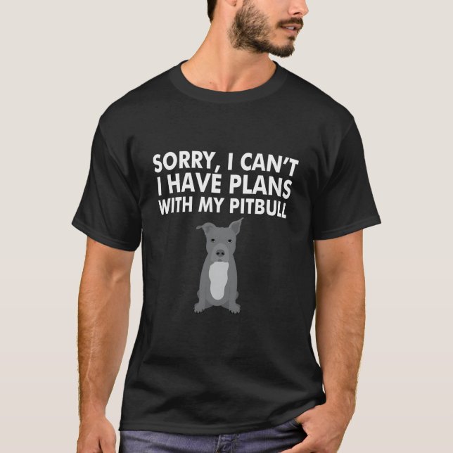 T-shirt Sorry I Can'T I Have Plans With My Pitbull (Devant)