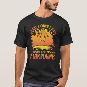 T-shirt Sorry I can't I have plans with my Trampoline