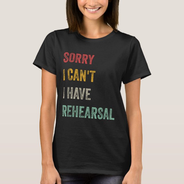 T-shirt Sorry I Can't I Have Rehearsal  (Devant)
