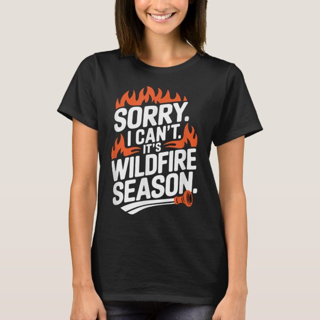 T-shirt Sorry I Can't It's Wildfire Season, Forrest Firefi (Devant)