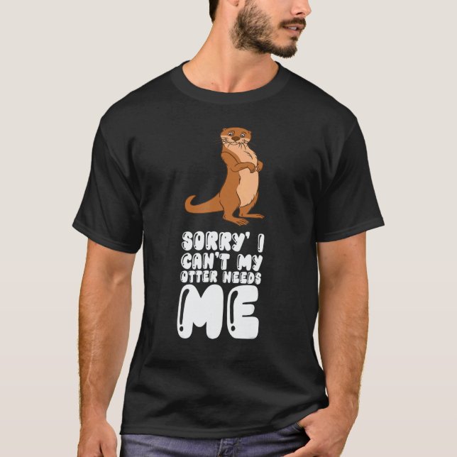 T-shirt Sorry I Cant My Otter Needs Me (Devant)