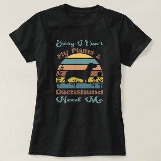 T-shirt Sorry I Can't My Plants & Dachshund Need Me