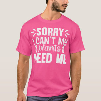 T-shirt Sorry I Can'T My Plants Need Me Gardening Gardener