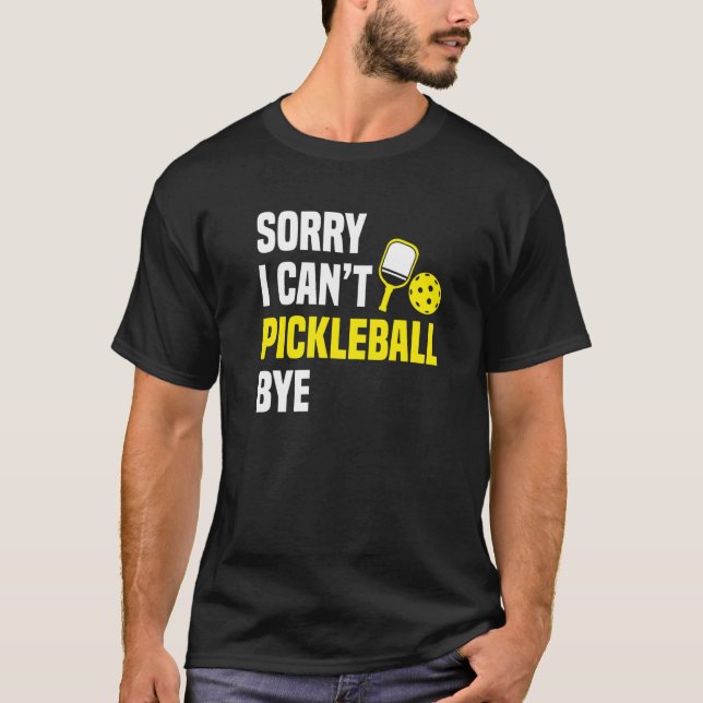 T-shirt Sorry I Can't Pickleball Bye Pickleball Player (Devant)