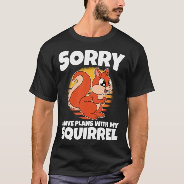 T-shirt Sorry I Have Plans With My Squirrel (Devant)