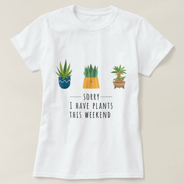 T-shirt Sorry I Have Plants This Weekend Design (Design devant)