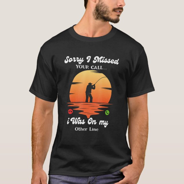 T-shirt Sorry I Missed Your Call Was On Other Line  Fishin (Devant)