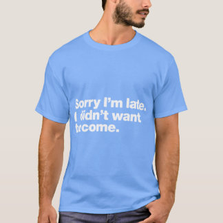 T-shirt Sorry Im late I didnt want to come girl