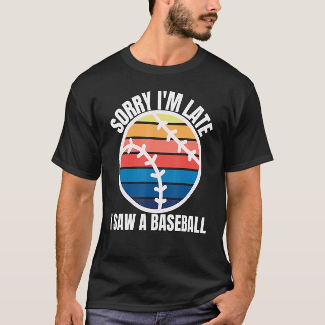 T-shirt Sorry Im Late I Saw a Baseball (Devant)