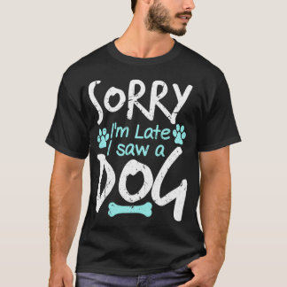 T-shirt Sorry I'm Late I Saw A Dog Funny Pet Dog Breeder G