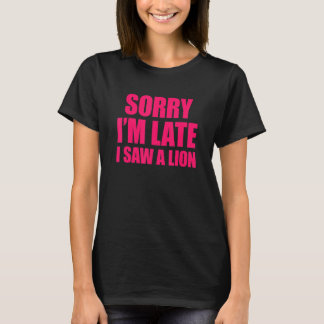 T-shirt Sorry I'm Late I Saw A Lion