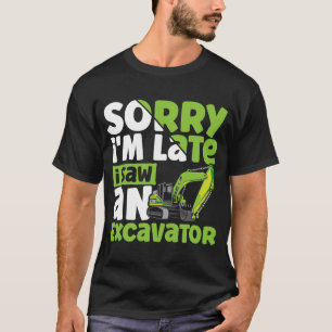 T-shirt Sorry i'm Late i Saw an Excavator Construction Veh