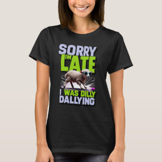 T-shirt Sorry I'm Late I Was Dilly Dallying