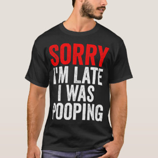 T-shirt Sorry I'm Late I was Pooping Funny