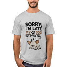 Sorry I'm Late My Dog Was Sitting On Me - Cute