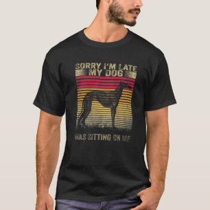 T-shirt Sorry I'm Late My Dog Was Sitting On Me Greyhound