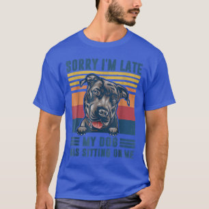 T-shirt Sorry I'm Late My Dog Was Sitting On Me Pit Bull D