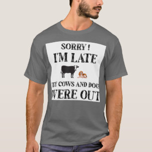 T-shirt Sorry Im Late The Cows And Dogs Were Out funny Gif