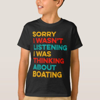 T-shirt Sorry wasn't listening thinking about boating