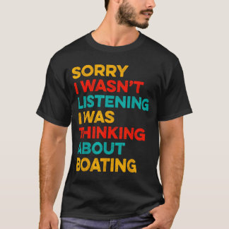 T-shirt Sorry wasn't listening thinking about boating
