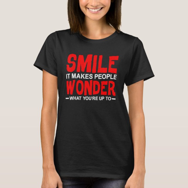 T-shirt Souriez, ça fait se demander ce que vous voulez fa (Devant)