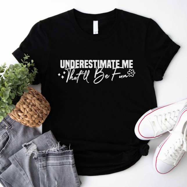 T-shirt Sous-estimez-moi que ce sera amusant (Underestimate Me That'll Be Fun Shirt)