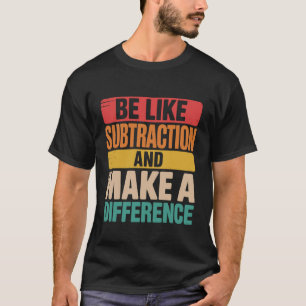 T-shirt Soyez comme la soustraction, faites une différence