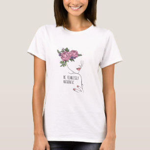 T-shirt Soyez des Roses authentiques et courageux