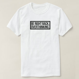 T-shirt Soyez droit de retour, trop de réflexion - amusant