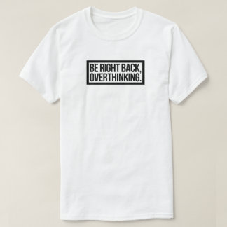 T-shirt Soyez droit de retour, trop de réflexion - amusant