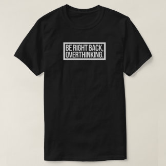 T-shirt Soyez droit de retour, trop de réflexion - amusant