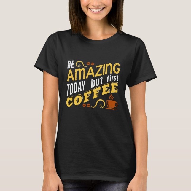 T-shirt Soyez Extraordinaire aujourd'hui mais premier café (Devant)
