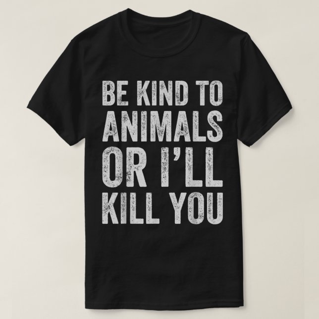 T-shirt Soyez gentil avec les animaux ou je vous tue (Design devant)