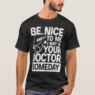 T-shirt Soyez Gentil Avec Moi, Je Pourrais Être Votre Doct