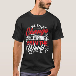 T-shirt Soyez le changement que vous souhaitez voir dans l