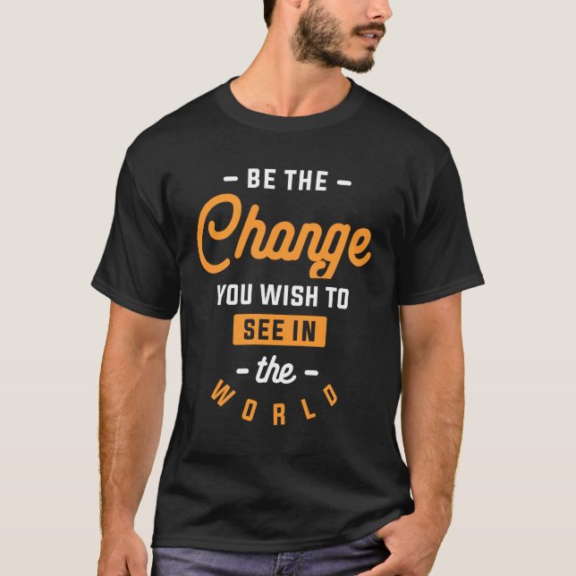 T-shirt Soyez le changement que vous souhaitez voir dans l (Devant)